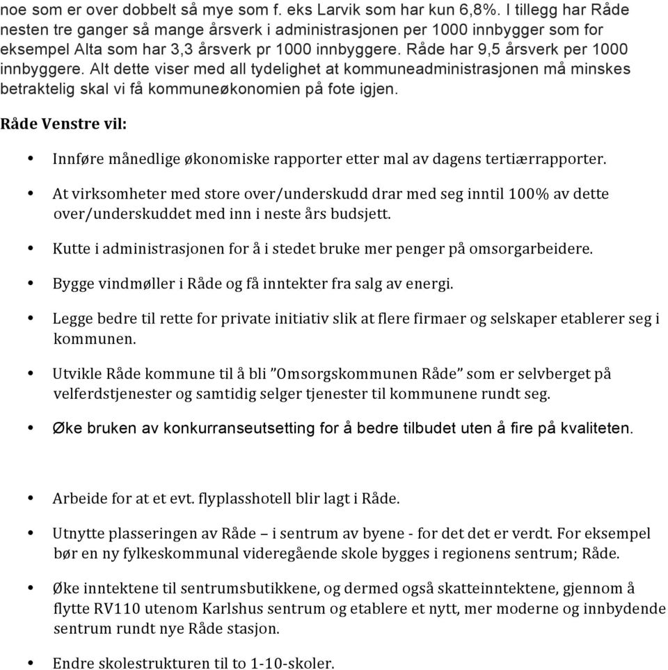 Alt dette viser med all tydelighet at kommuneadministrasjonen må minskes betraktelig skal vi få kommuneøkonomien på fote igjen.