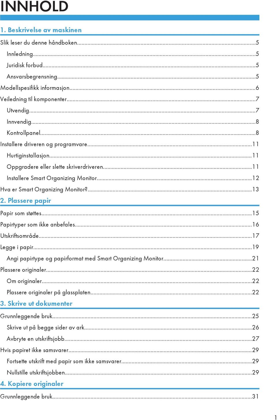 ..12 Hva er Smart Organizing Monitor?...13 2. Plassere papir Papir som støttes...15 Papirtyper som ikke anbefales...16 Utskriftsområde...17 Legge i papir.