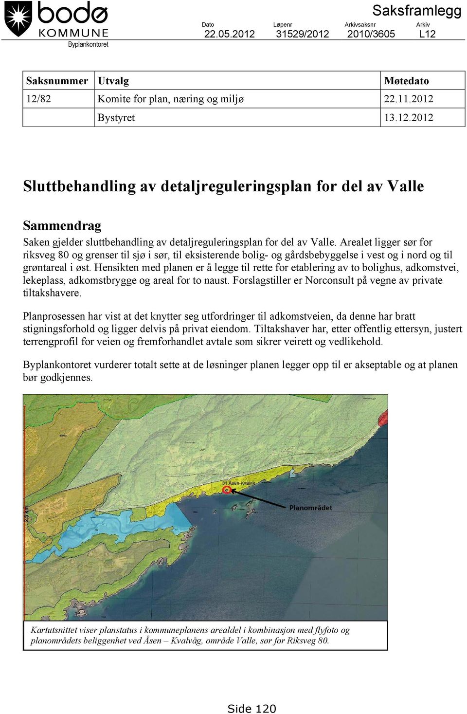 Arealet ligger sør for riksveg 80 og grenser til sjø i sør, til eksisterende bolig- og gårdsbebyggelse i vest og i nord og til grøntareal i øst.