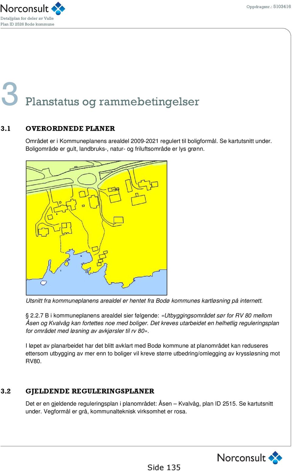 2.7 B i kommuneplanens arealdel sier følgende: «Utbyggingsområdet sør for RV 80 mellom Åsen og Kvalvåg kan fortettes noe med boliger.