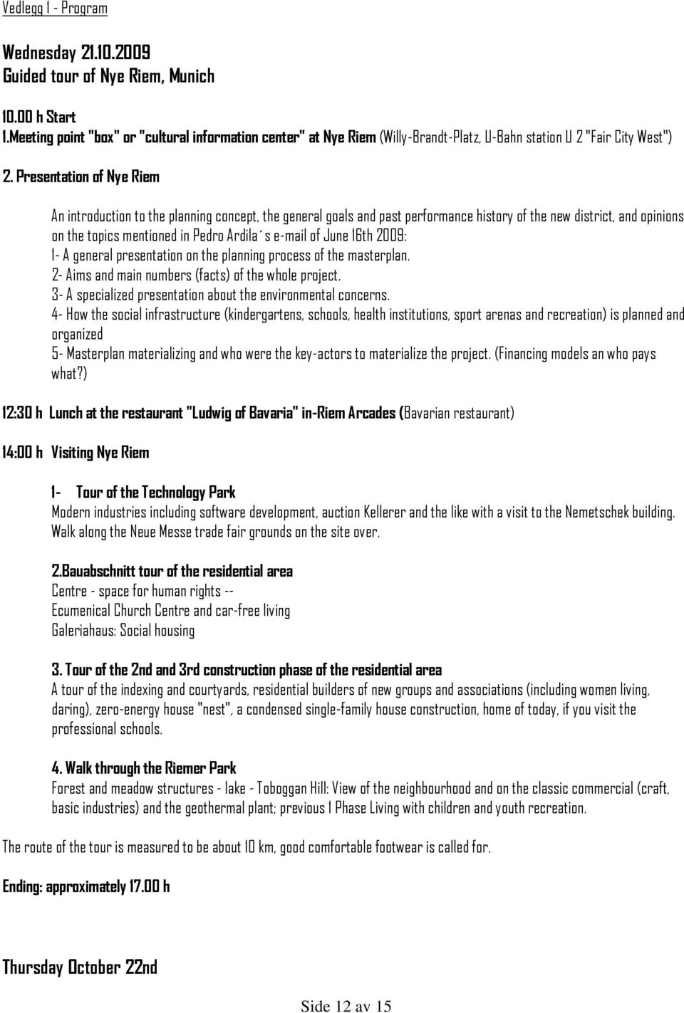 Presentation of Nye Riem An introduction to the planning concept, the general goals and past performance history of the new district, and opinions on the topics mentioned in Pedro Ardila s e-mail of