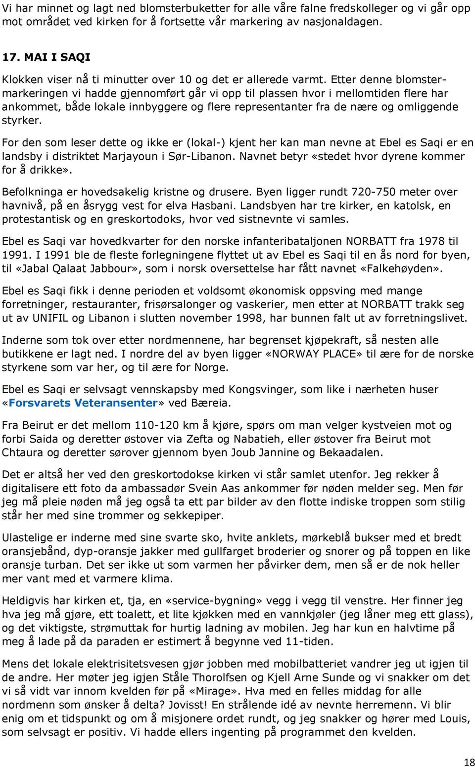 Etter denne blomstermarkeringen vi hadde gjennomført går vi opp til plassen hvor i mellomtiden flere har ankommet, både lokale innbyggere og flere representanter fra de nære og omliggende styrker.