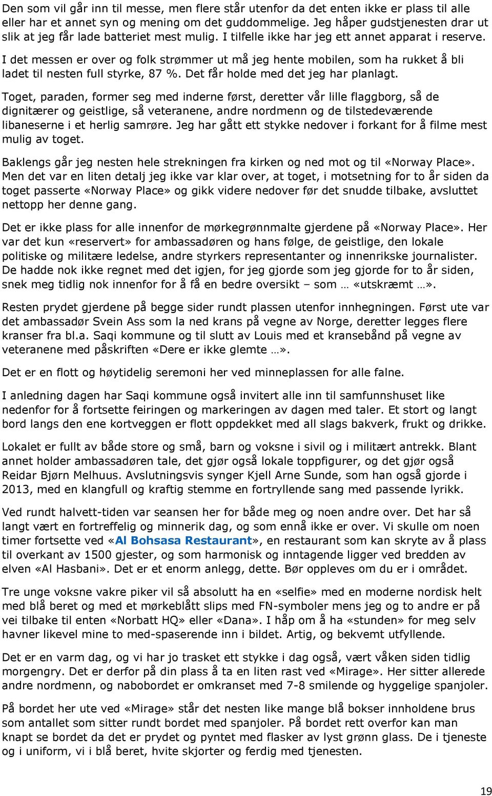 I det messen er over og folk strømmer ut må jeg hente mobilen, som ha rukket å bli ladet til nesten full styrke, 87 %. Det får holde med det jeg har planlagt.