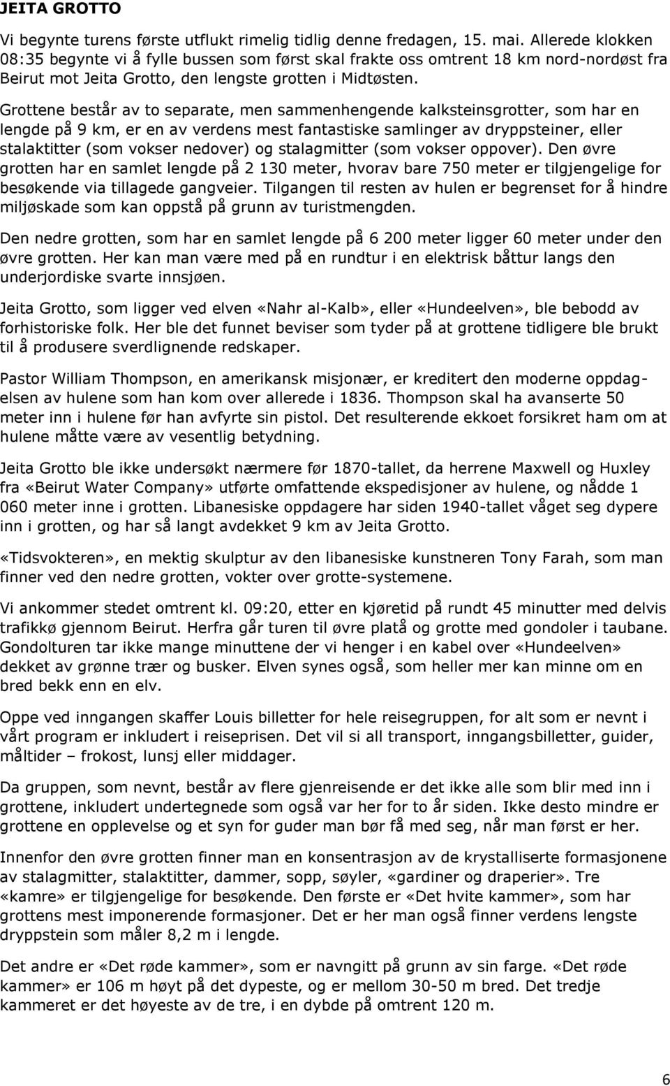 Grottene består av to separate, men sammenhengende kalksteinsgrotter, som har en lengde på 9 km, er en av verdens mest fantastiske samlinger av dryppsteiner, eller stalaktitter (som vokser nedover)