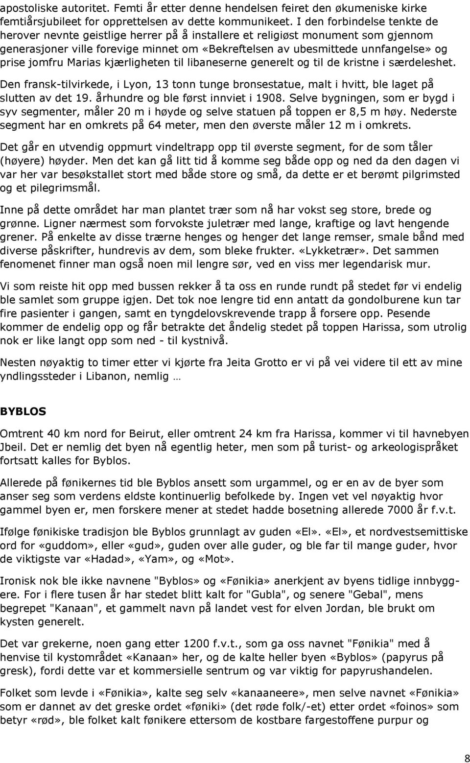 jomfru Marias kjærligheten til libaneserne generelt og til de kristne i særdeleshet. Den fransk-tilvirkede, i Lyon, 13 tonn tunge bronsestatue, malt i hvitt, ble laget på slutten av det 19.