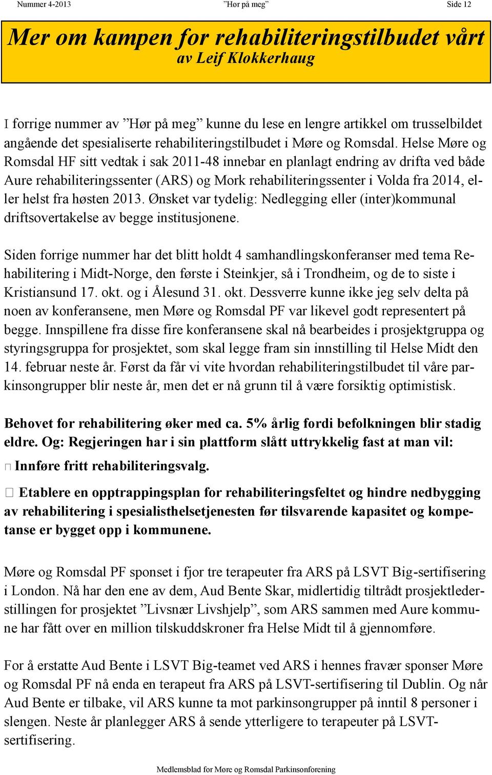 Helse Møre og Romsdal HF sitt vedtak i sak 2011-48 innebar en planlagt endring av drifta ved både Aure rehabiliteringssenter (ARS) og Mork rehabiliteringssenter i Volda fra 2014, eller helst fra