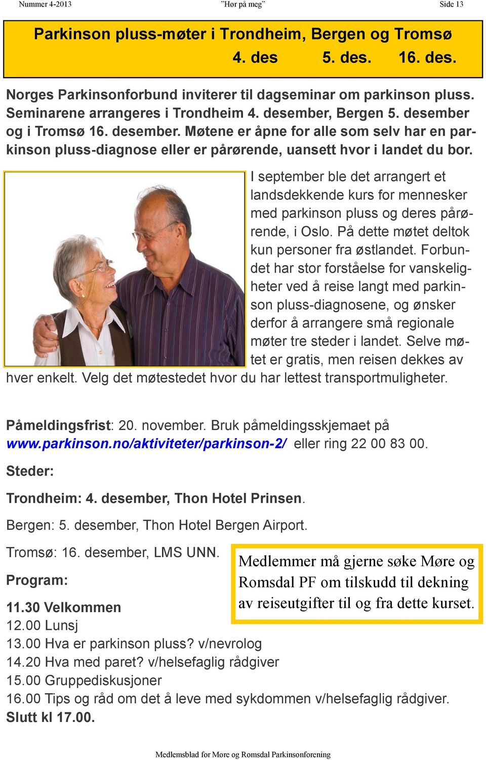 I september ble det arrangert et landsdekkende kurs for mennesker med parkinson pluss og deres pårørende, i Oslo. På dette møtet deltok kun personer fra østlandet.