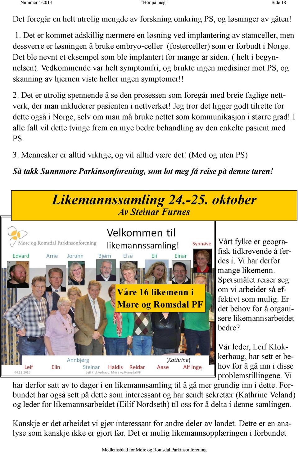 Vedkommende var helt symptomfri, og brukte ingen medisiner mot PS, og skanning av hjernen viste heller ingen symptomer!! 2.