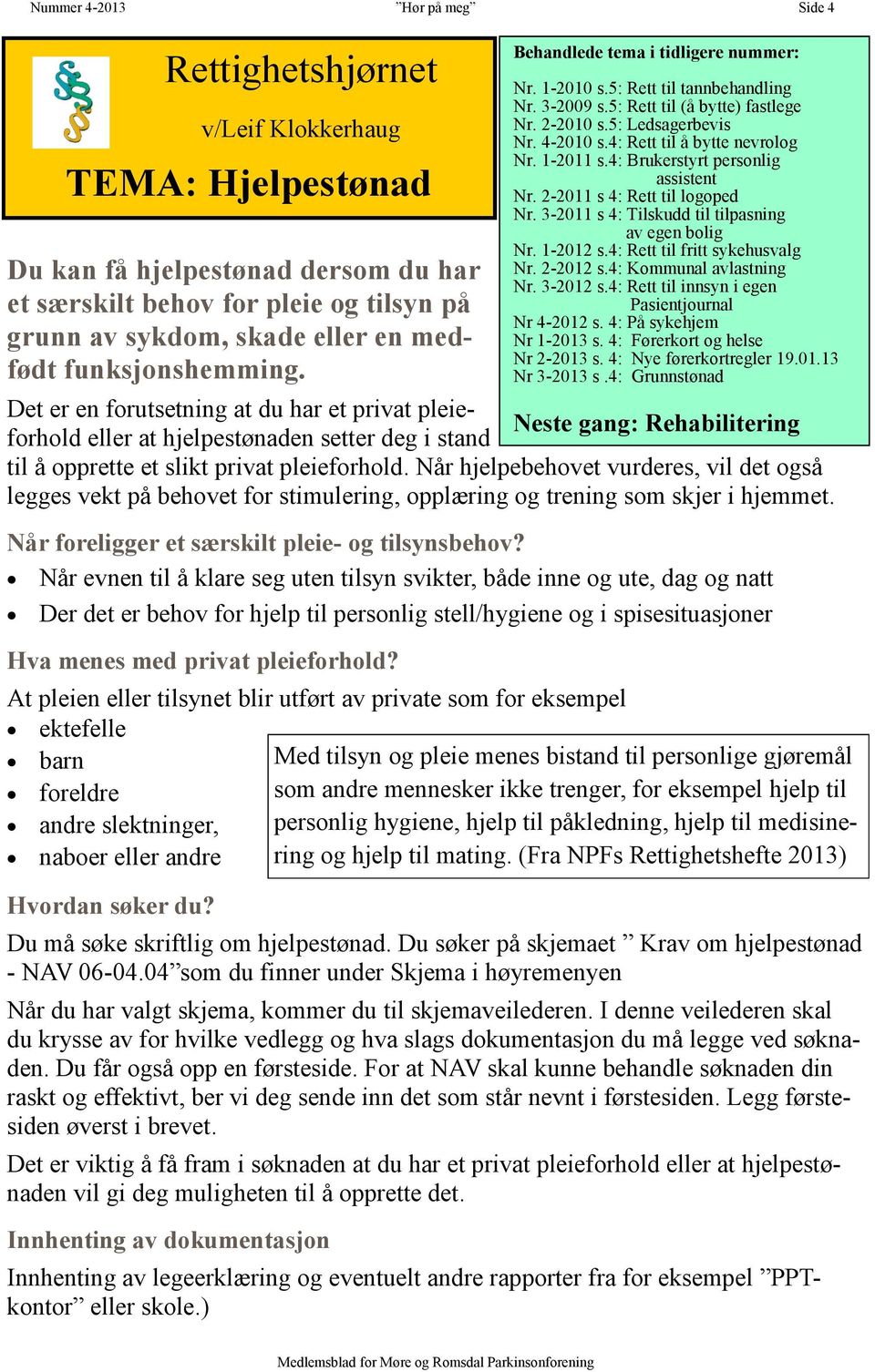 Når hjelpebehovet vurderes, vil det også legges vekt på behovet for stimulering, opplæring og trening som skjer i hjemmet. Når foreligger et særskilt pleie- og tilsynsbehov?