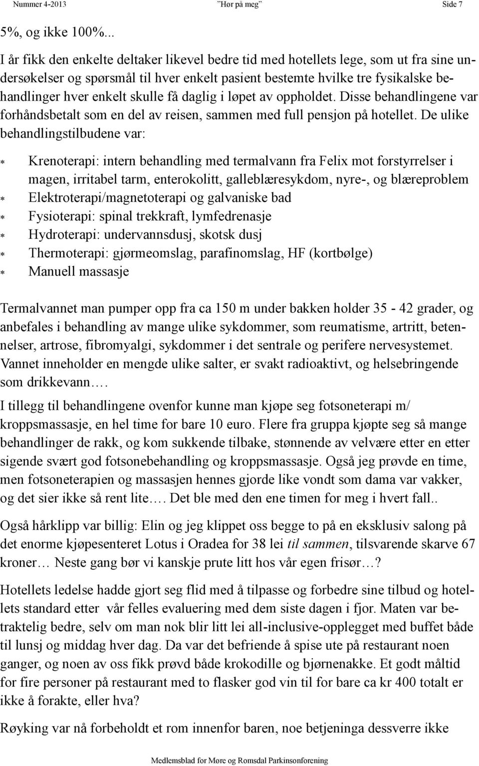 skulle få daglig i løpet av oppholdet. Disse behandlingene var forhåndsbetalt som en del av reisen, sammen med full pensjon på hotellet.