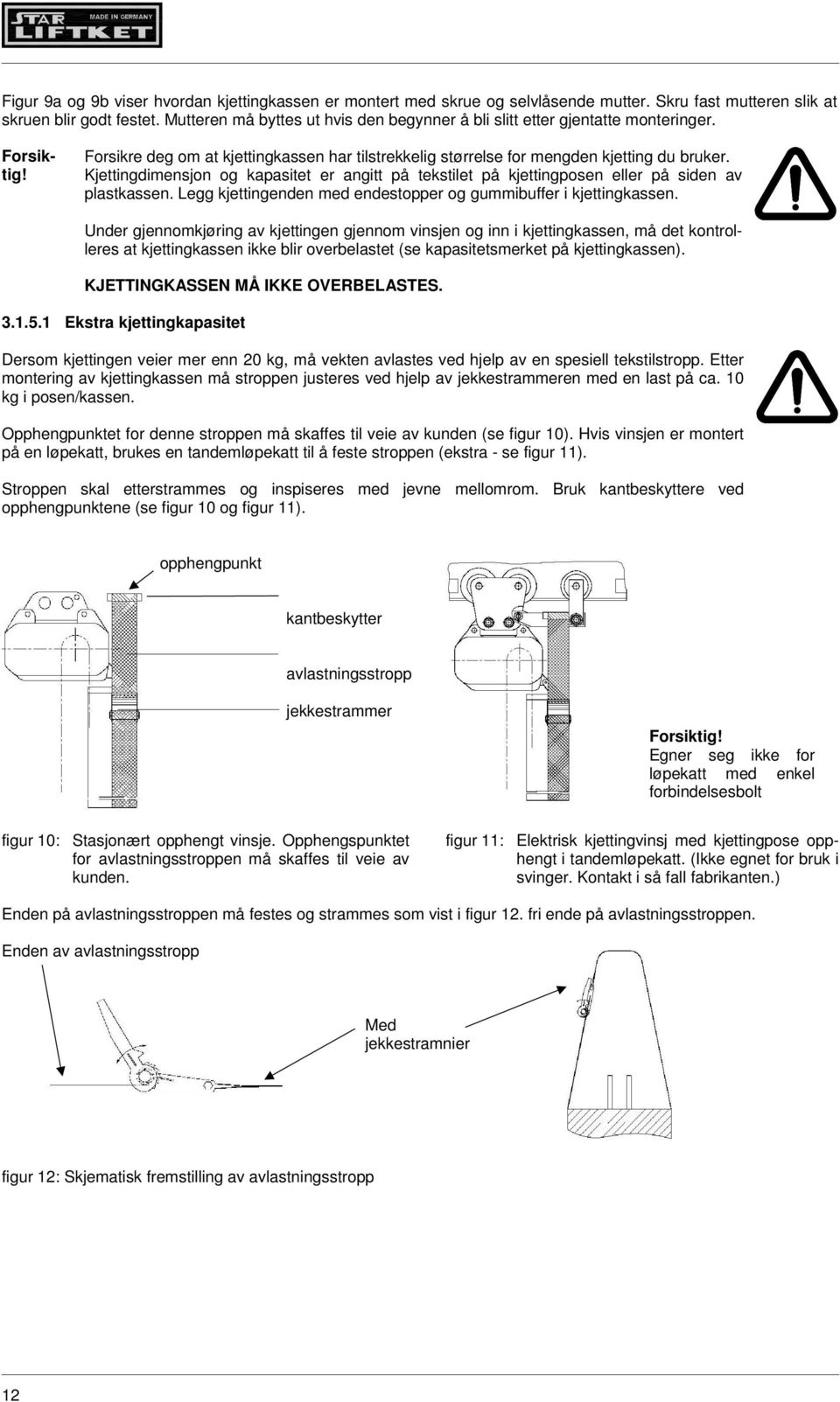 Kjettingdimensjon og kapasitet er angitt på tekstilet på kjettingposen eller på siden av plastkassen. Legg kjettingenden med endestopper og gummibuffer i kjettingkassen.