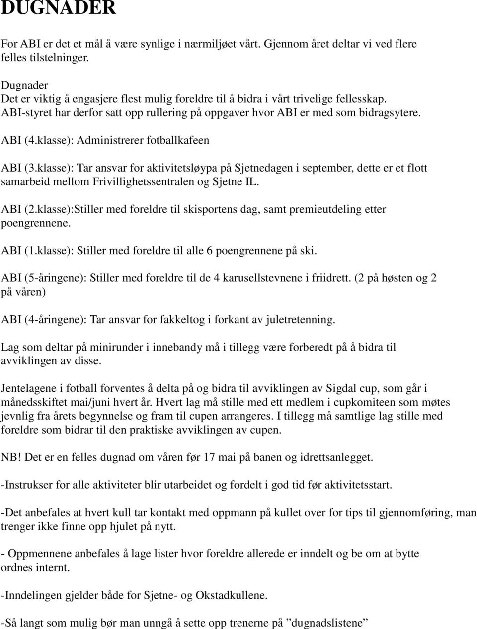klasse): Administrerer fotballkafeen ABI (3.klasse): Tar ansvar for aktivitetsløypa på Sjetnedagen i september, dette er et flott samarbeid mellom Frivillighetssentralen og Sjetne IL. ABI (2.