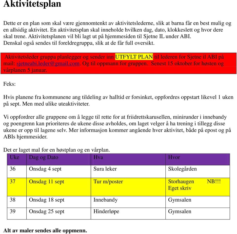 Denskal også sendes til foreldregruppa, slik at de får full oversikt. Aktivitetsleder gruppa planlegger og sender inn UTFYLT PLAN til lederen for Sjetne il ABI på mail: sjetneabi.leder@gmail.com.