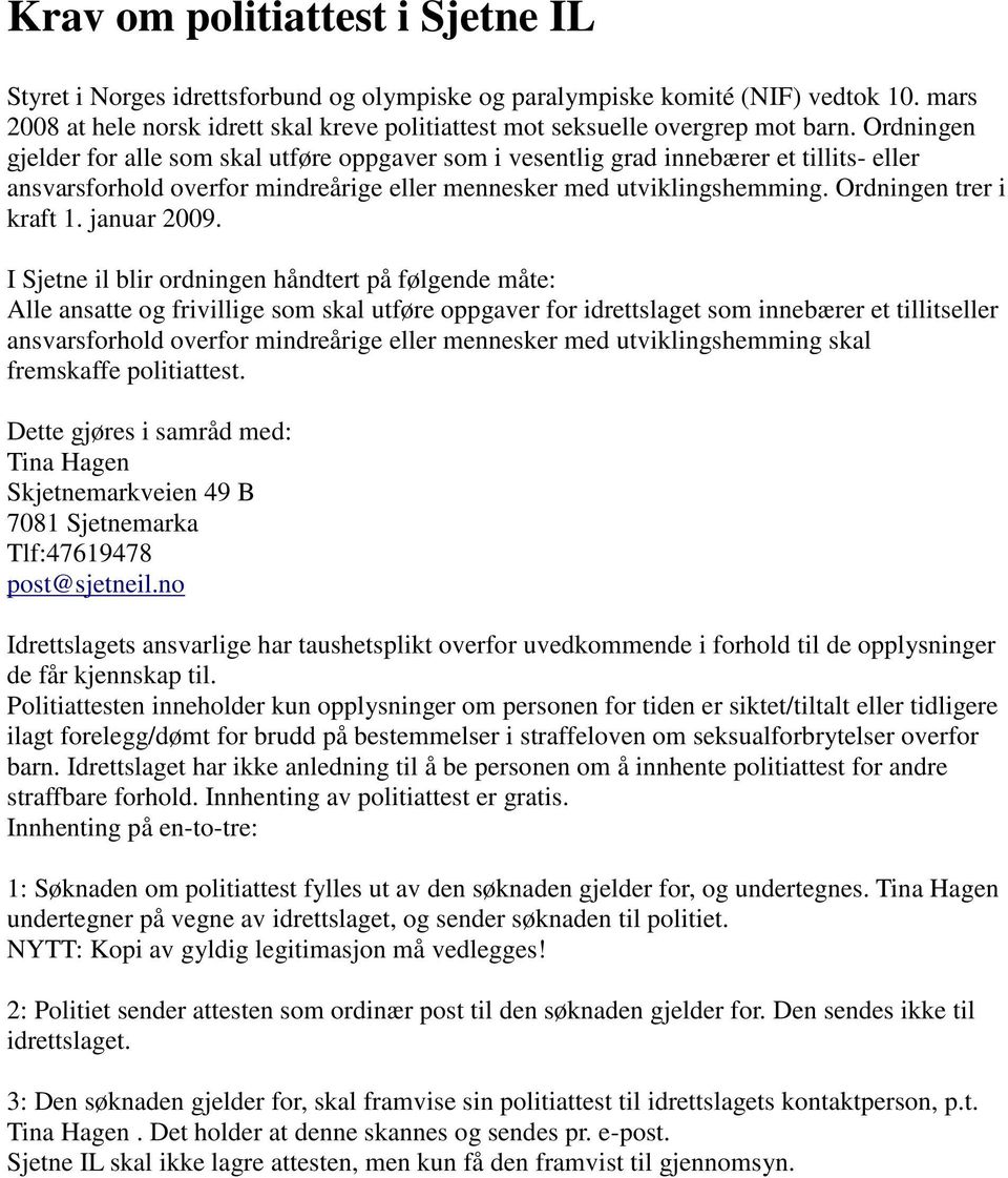 Ordningen gjelder for alle som skal utføre oppgaver som i vesentlig grad innebærer et tillits- eller ansvarsforhold overfor mindreårige eller mennesker med utviklingshemming. Ordningen trer i kraft 1.