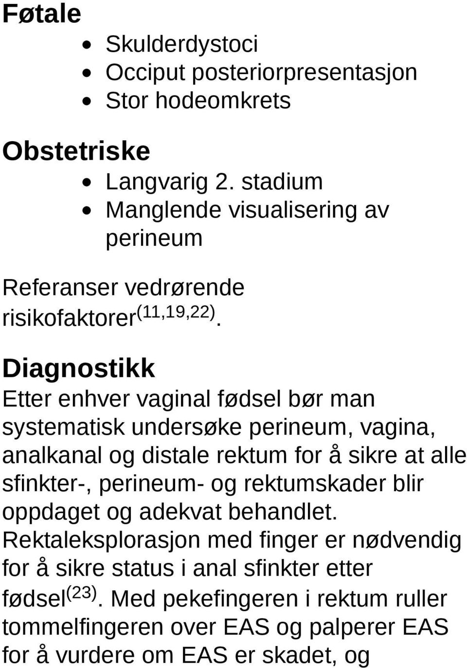 Diagnostikk Etter enhver vaginal fødsel bør man systematisk undersøke perineum, vagina, analkanal og distale rektum for å sikre at alle sfinkter-,