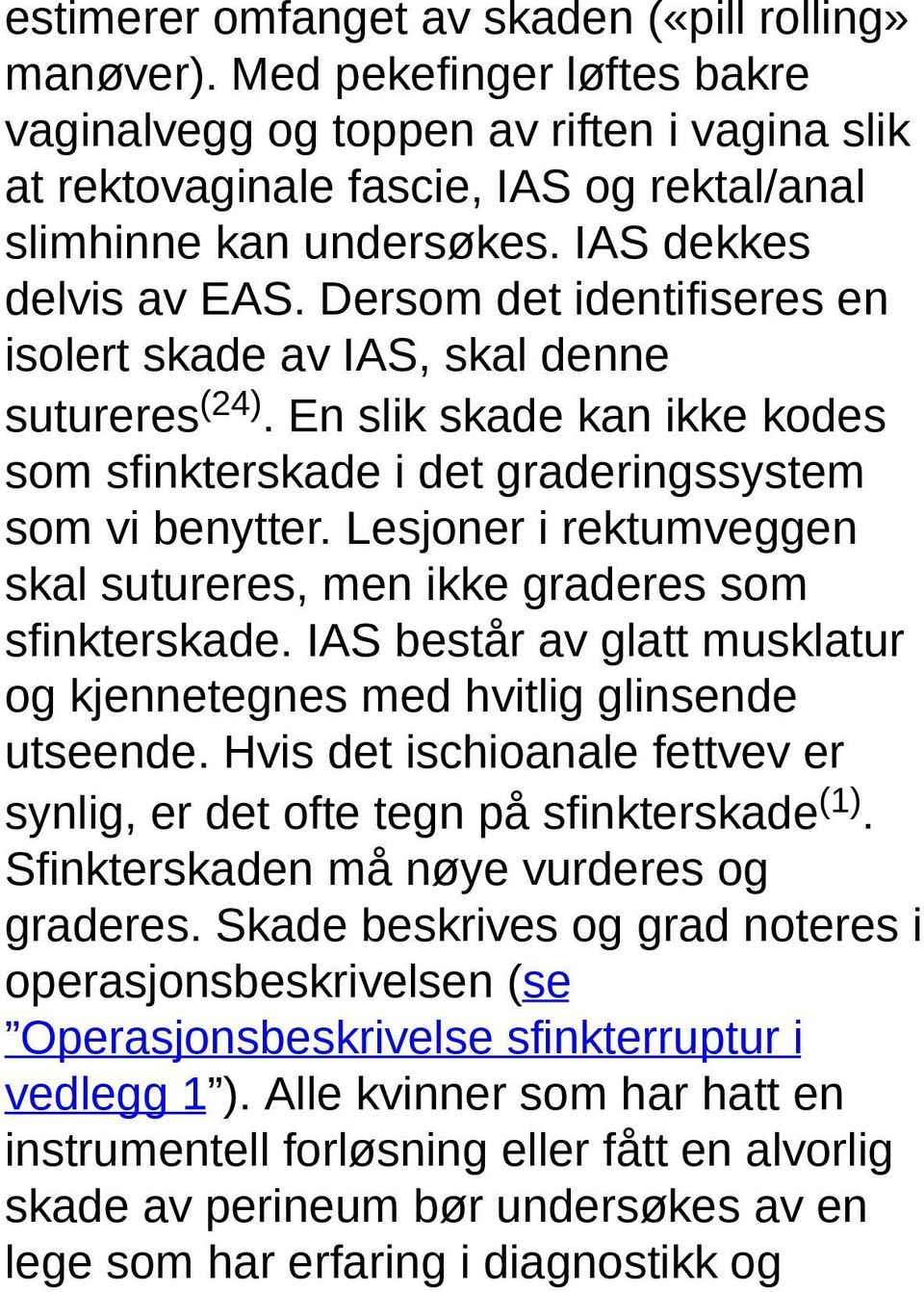 Lesjoner i rektumveggen skal sutureres, men ikke graderes som sfinkterskade. IAS består av glatt musklatur og kjennetegnes med hvitlig glinsende utseende.