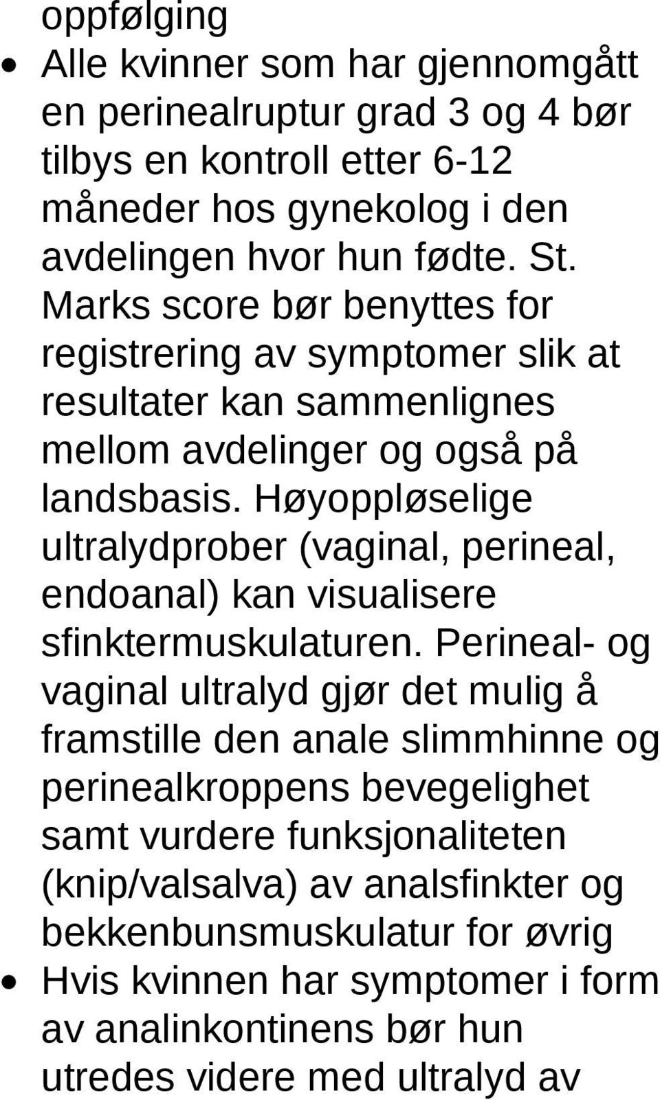 Høyoppløselige ultralydprober (vaginal, perineal, endoanal) kan visualisere sfinktermuskulaturen.