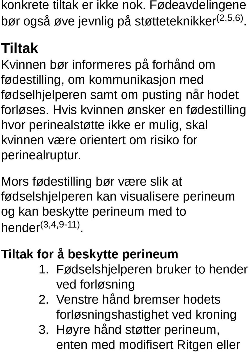 Hvis kvinnen ønsker en fødestilling hvor perinealstøtte ikke er mulig, skal kvinnen være orientert om risiko for perinealruptur.