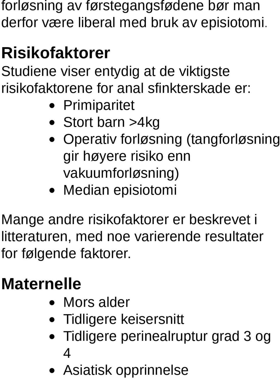 Operativ forløsning (tangforløsning gir høyere risiko enn vakuumforløsning) Median episiotomi Mange andre risikofaktorer er