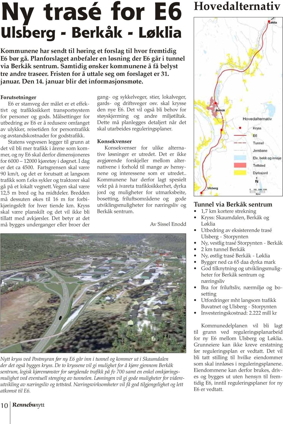 januar blir det informasjonsmøte. Forutsetninger E6 er stamveg der målet er et effektivt og trafikksikkert transportsystem for personer og gods.