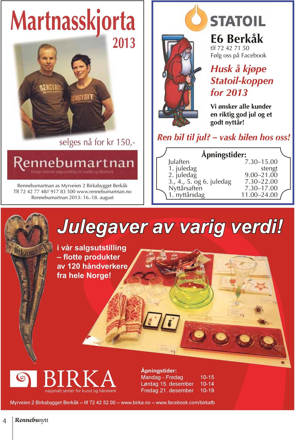 Åpningstider: Julaften 7.30 15.00 1. juledag stengt 2. juledag 9.00 21.00 3., 4., 5. og 6. juledag 7.30 22.00 Nyttårsaften 7.30 17.00 1. nyttårsdag 11.00 24.00 Julegaver av varig verdi!