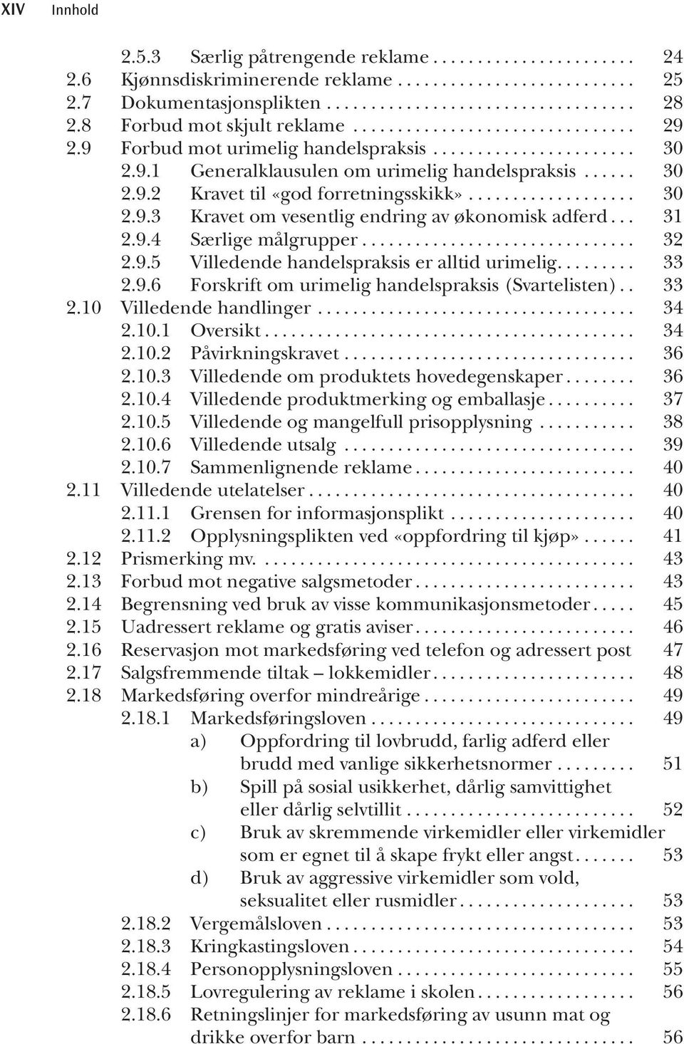 9.5 Villedende handelspraksis er alltid urimelig... 33 2.9.6 Forskrift om urimelig handelspraksis (Svartelisten)... 33 2.10 Villedende handlinger... 34 2.10.1 Oversikt... 34 2.10.2 Påvirkningskravet.