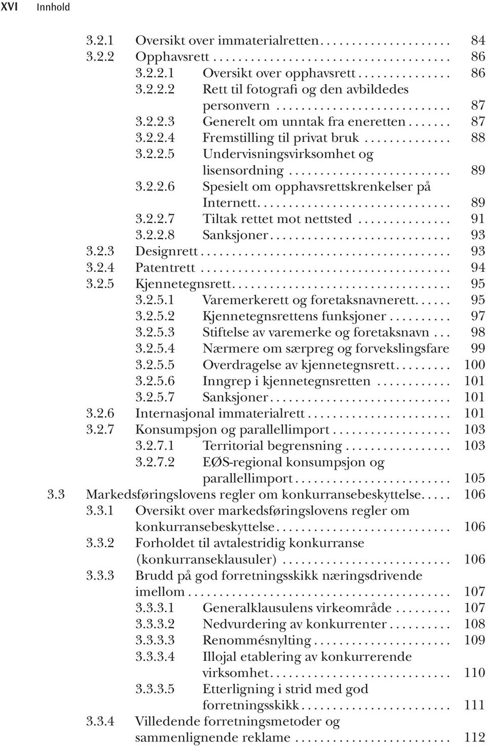 .. 91 3.2.2.8 Sanksjoner... 93 3.2.3 Designrett... 93 3.2.4 Patentrett... 94 3.2.5 Kjennetegnsrett... 95 3.2.5.1 Varemerkerett og foretaksnavnerett... 95 3.2.5.2 Kjennetegnsrettens funksjoner... 97 3.