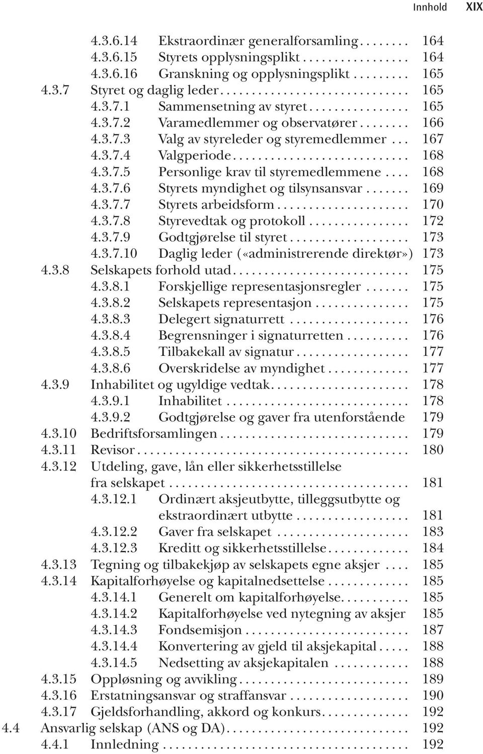 .. 169 4.3.7.7 Styrets arbeidsform... 170 4.3.7.8 Styrevedtak og protokoll... 172 4.3.7.9 Godtgjørelse til styret... 173 4.3.7.10 Daglig leder («administrerende direktør»). 173 4.3.8 Selskapets forhold utad.