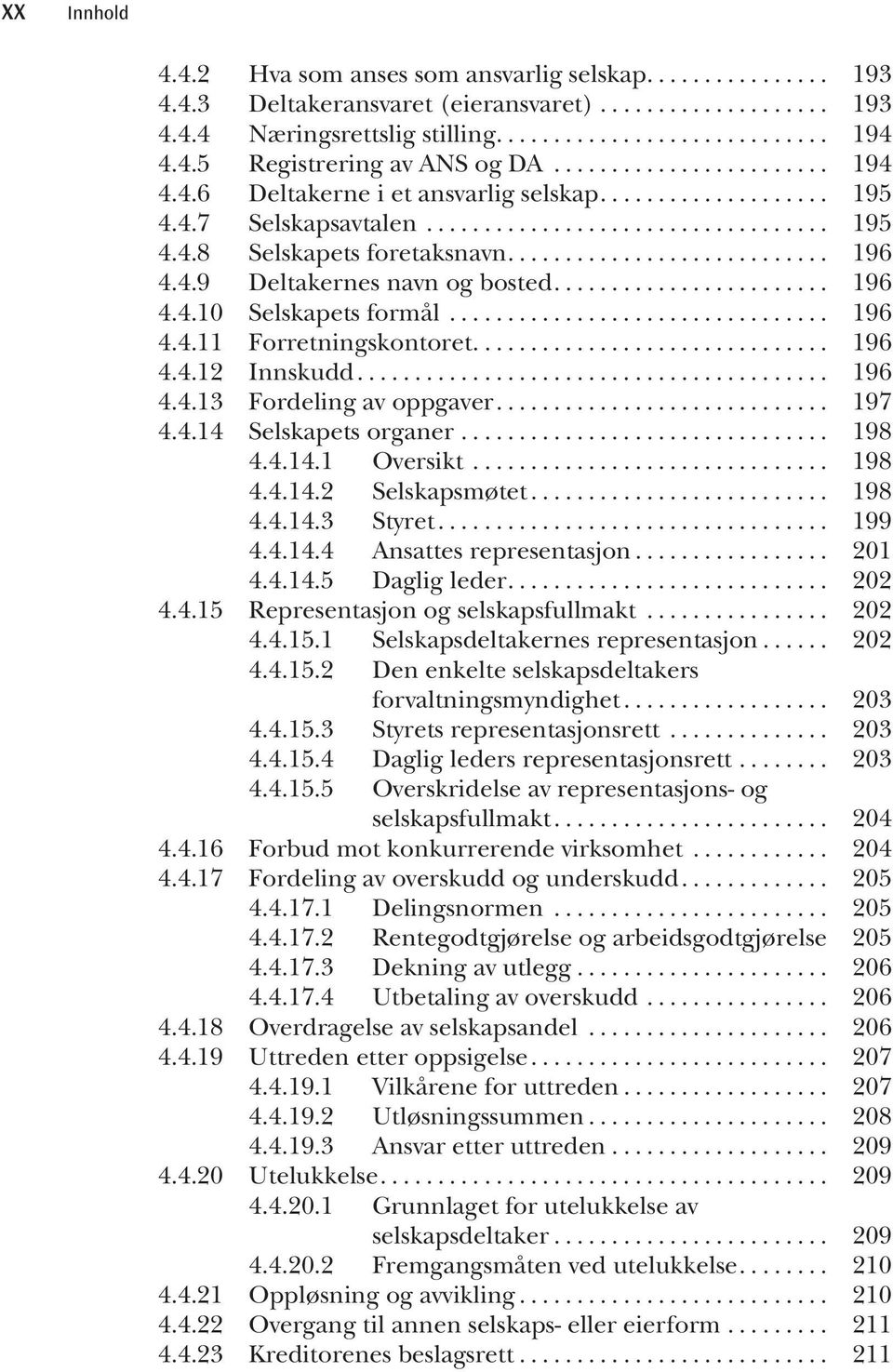 .. 196 4.4.13 Fordeling av oppgaver... 197 4.4.14 Selskapets organer... 198 4.4.14.1 Oversikt... 198 4.4.14.2 Selskapsmøtet... 198 4.4.14.3 Styret... 199 4.4.14.4 Ansattes representasjon... 201 4.4.14.5 Daglig leder.