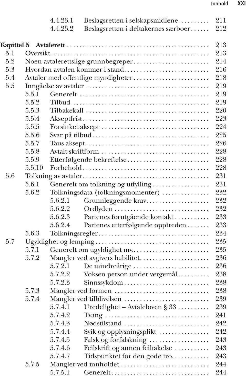 .. 223 5.5.5 Forsinket aksept... 224 5.5.6 Svar på tilbud... 225 5.5.7 Taus aksept... 226 5.5.8 Avtalt skriftform... 228 5.5.9 Etterfølgende bekreftelse... 228 5.5.10 Forbehold... 228 5.6 Tolkning av avtaler.