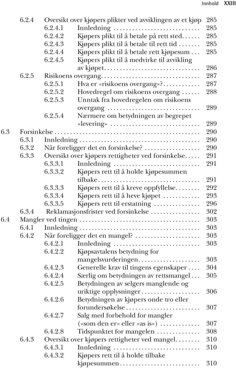 ... 287 6.2.5.2 Hovedregel om risikoens overgang... 288 6.2.5.3 Unntak fra hovedregelen om risikoens overgang... 289 6.2.5.4 Nærmere om betydningen av begrepet «levering»... 289 6.3 Forsinkelse.