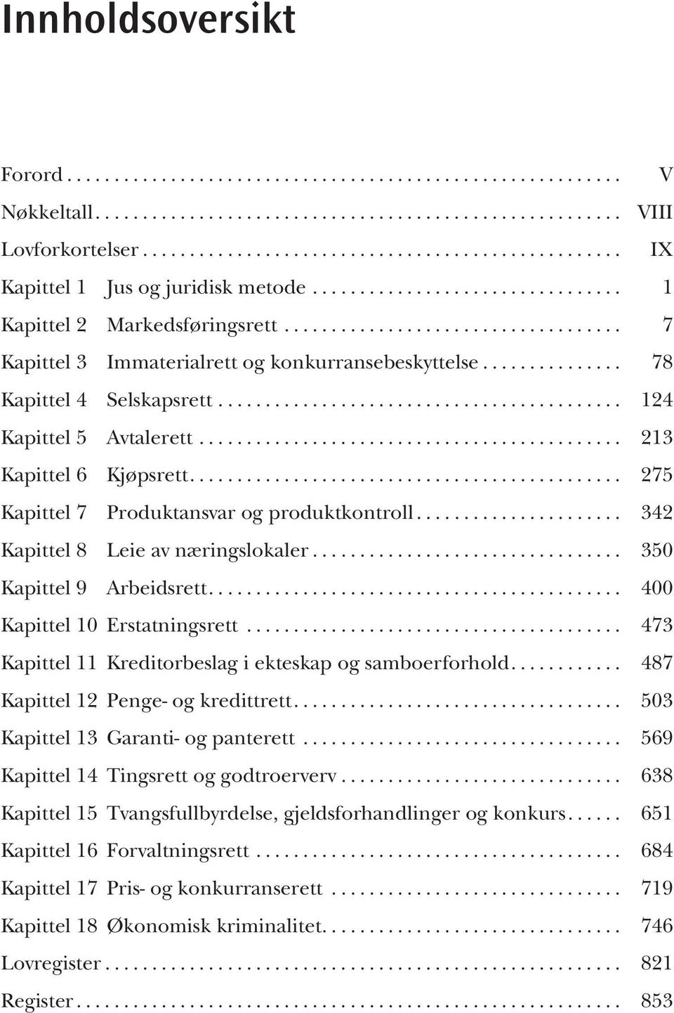 .. 350 Kapittel 9 Arbeidsrett... 400 Kapittel 10 Erstatningsrett... 473 Kapittel 11 Kreditorbeslag i ekteskap og samboerforhold... 487 Kapittel 12 Penge- og kredittrett.