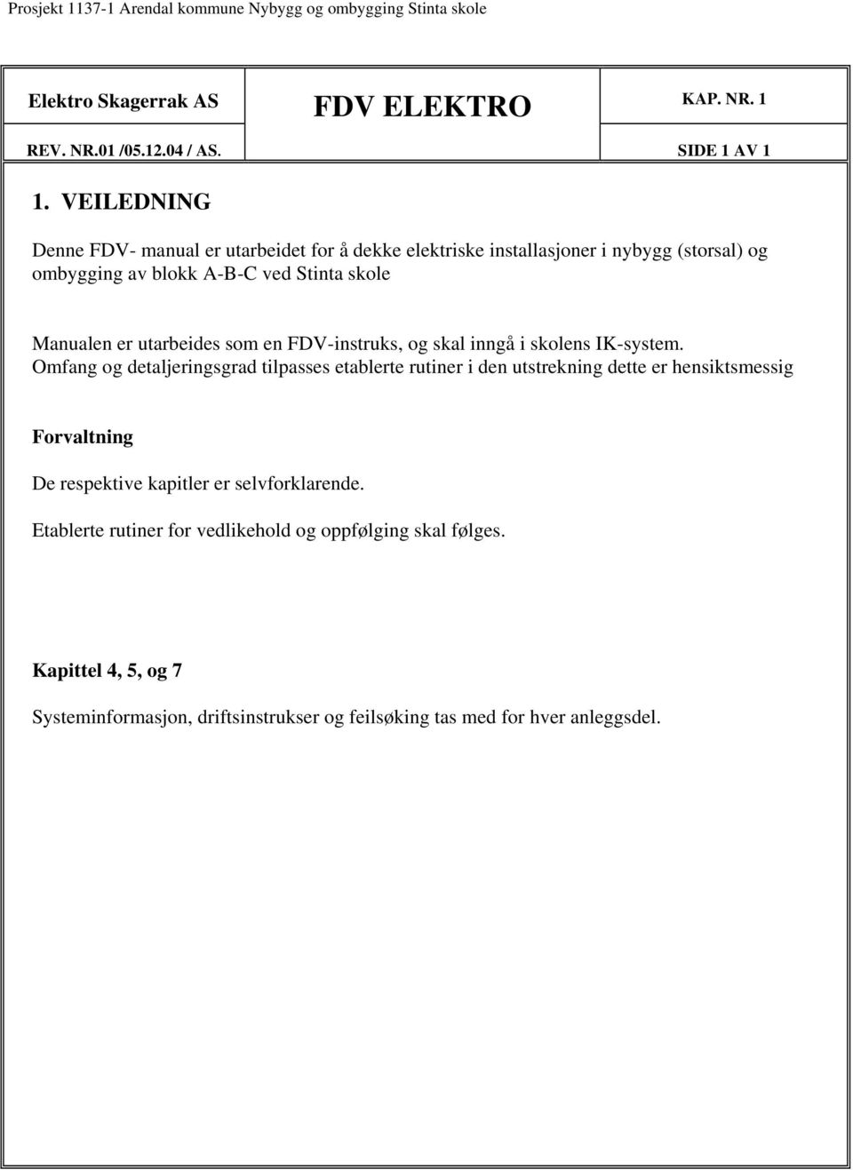 Manualen er utarbeides som en FDV-instruks, og skal inngå i skolens IK-system.