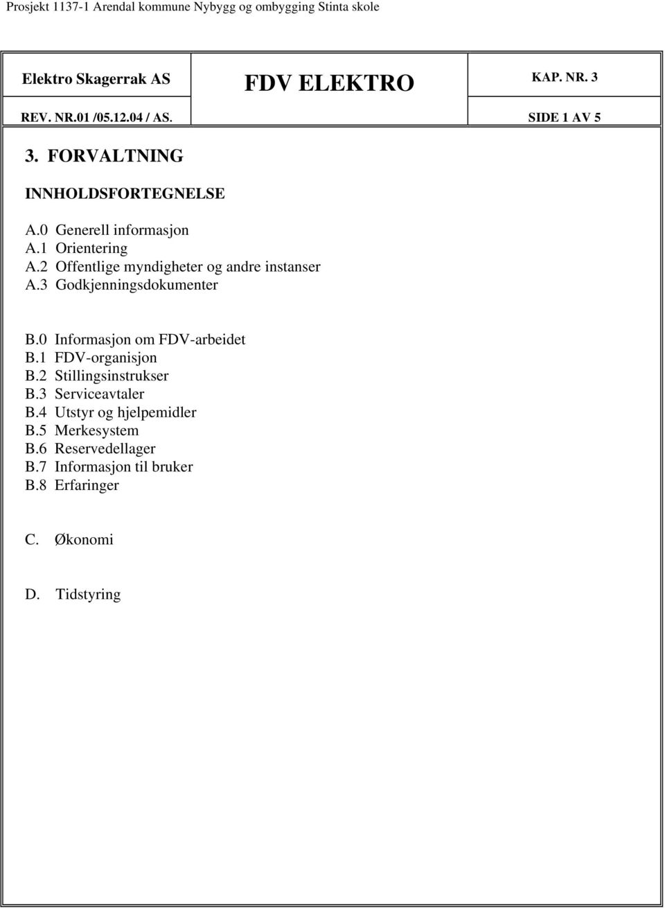 3 Godkjenningsdokumenter B.0 Informasjon om FDV-arbeidet B.1 FDV-organisjon B.2 Stillingsinstrukser B.