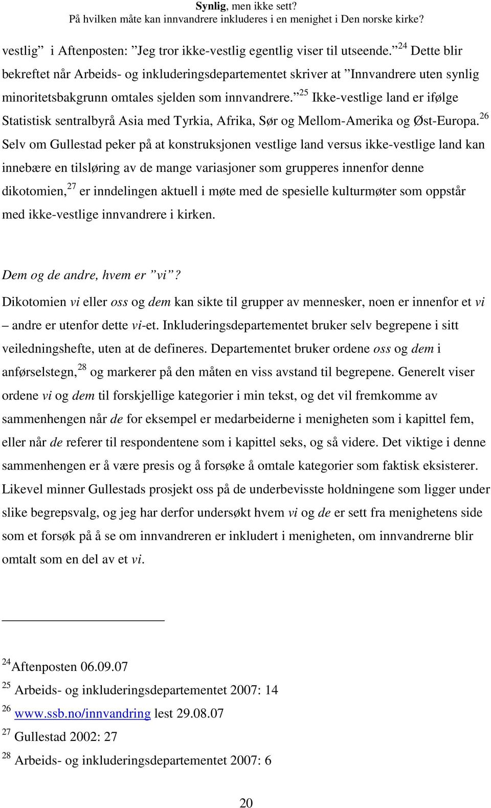 25 Ikke-vestlige land er ifølge Statistisk sentralbyrå Asia med Tyrkia, Afrika, Sør og Mellom-Amerika og Øst-Europa.