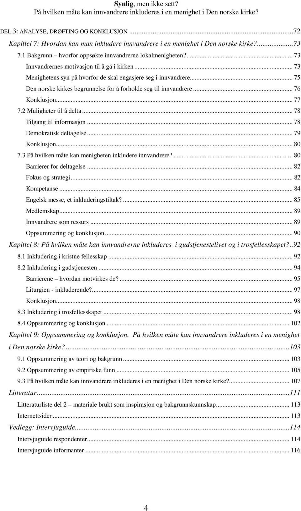 .. 76 Konklusjon... 77 7.2 Muligheter til å delta... 78 Tilgang til informasjon... 78 Demokratisk deltagelse... 79 Konklusjon... 80 7.3 På hvilken måte kan menigheten inkludere innvandrere?