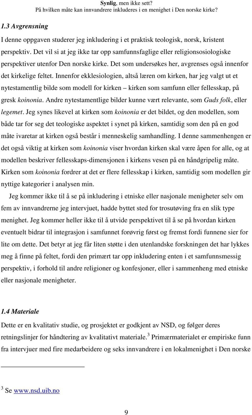 Innenfor ekklesiologien, altså læren om kirken, har jeg valgt ut et nytestamentlig bilde som modell for kirken kirken som samfunn eller fellesskap, på gresk koinonia.