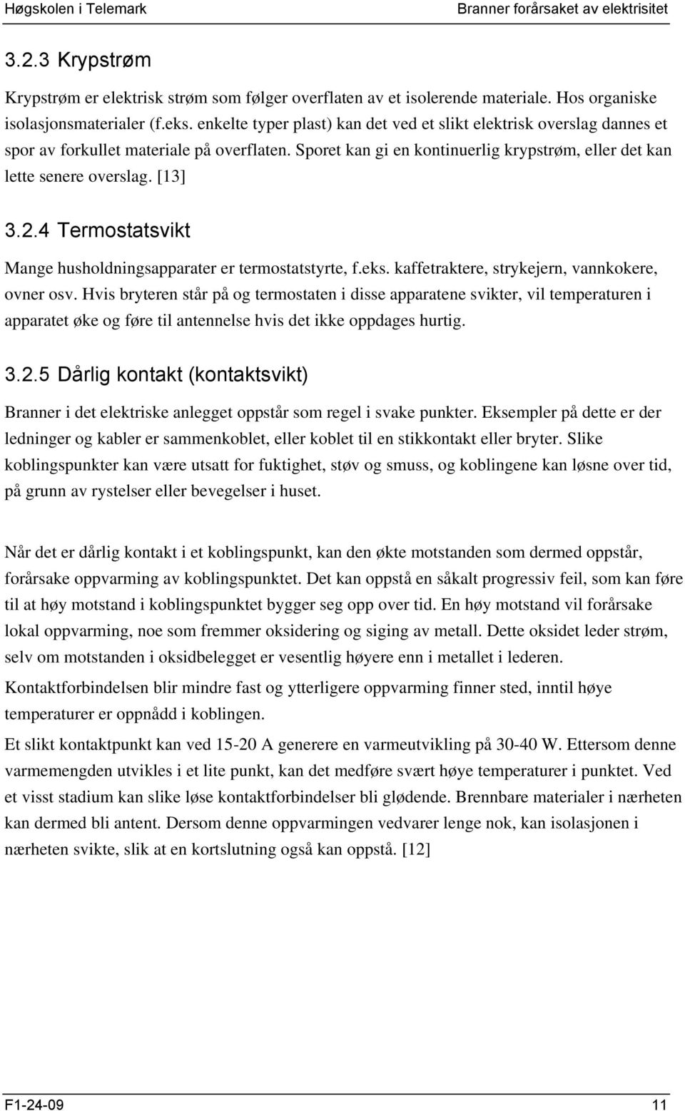 2.4 Termostatsvikt Mange husholdningsapparater er termostatstyrte, f.eks. kaffetraktere, strykejern, vannkokere, ovner osv.