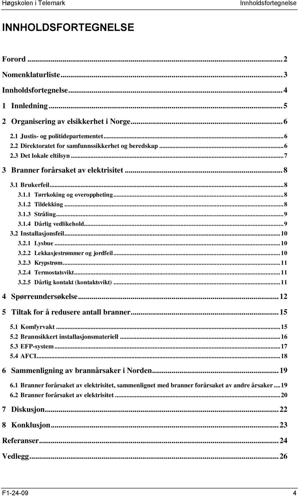 .. 8 3.1.2 Tildekking... 8 3.1.3 Stråling... 9 3.1.4 Dårlig vedlikehold... 9 3.2 Installasjonsfeil... 1 3.2.1 Lysbue... 1 3.2.2 Lekkasjestrømmer og jordfeil... 1 3.2.3 Krypstrøm... 11 3.2.4 Termostatsvikt.