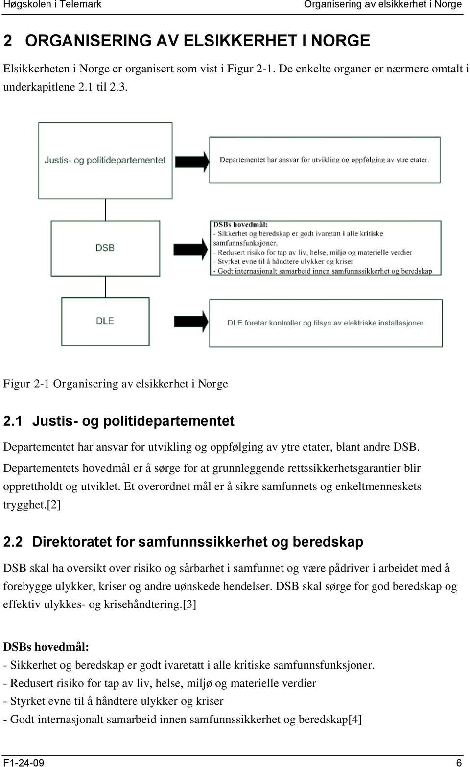 Departementets hovedmål er å sørge for at grunnleggende rettssikkerhetsgarantier blir opprettholdt og utviklet. Et overordnet mål er å sikre samfunnets og enkeltmenneskets trygghet.[2] 2.