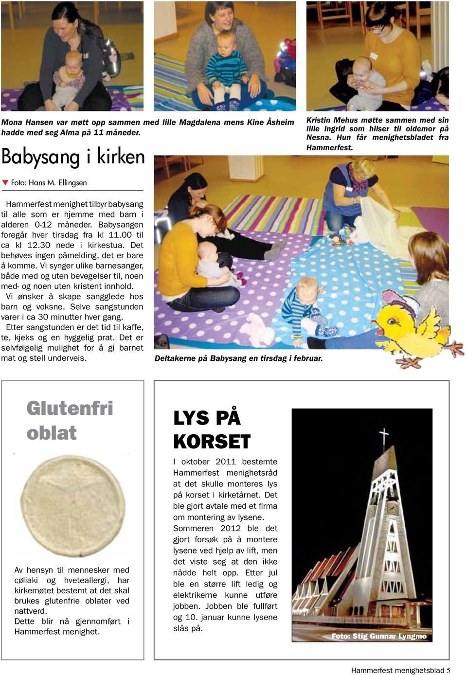 Ellingsen Hammerfest menighet tilbyr babysang til alle som er hjemme med barn i alderen 0-12 måneder. Babysangen foregår hver tirsdag fra kl 11.00 til ca kl 12.30 nede i kirkestua.
