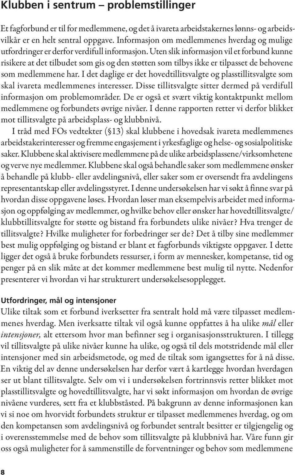 Uten slik informasjon vil et forbund kunne risikere at det tilbudet som gis og den støtten som tilbys ikke er tilpasset de behovene som medlemmene har.