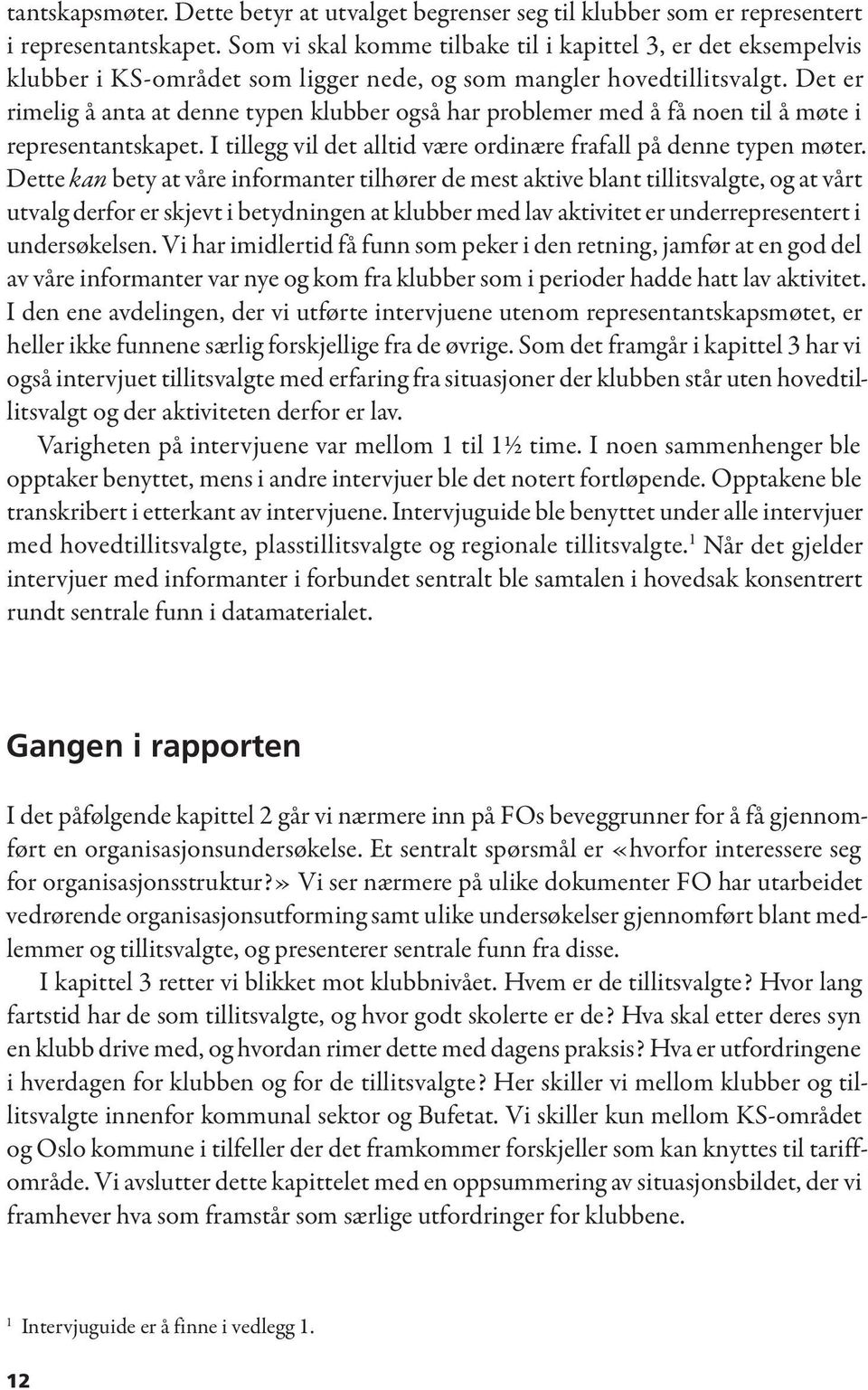 Det er rimelig å anta at denne typen klubber også har problemer med å få noen til å møte i representantskapet. I tillegg vil det alltid være ordinære frafall på denne typen møter.