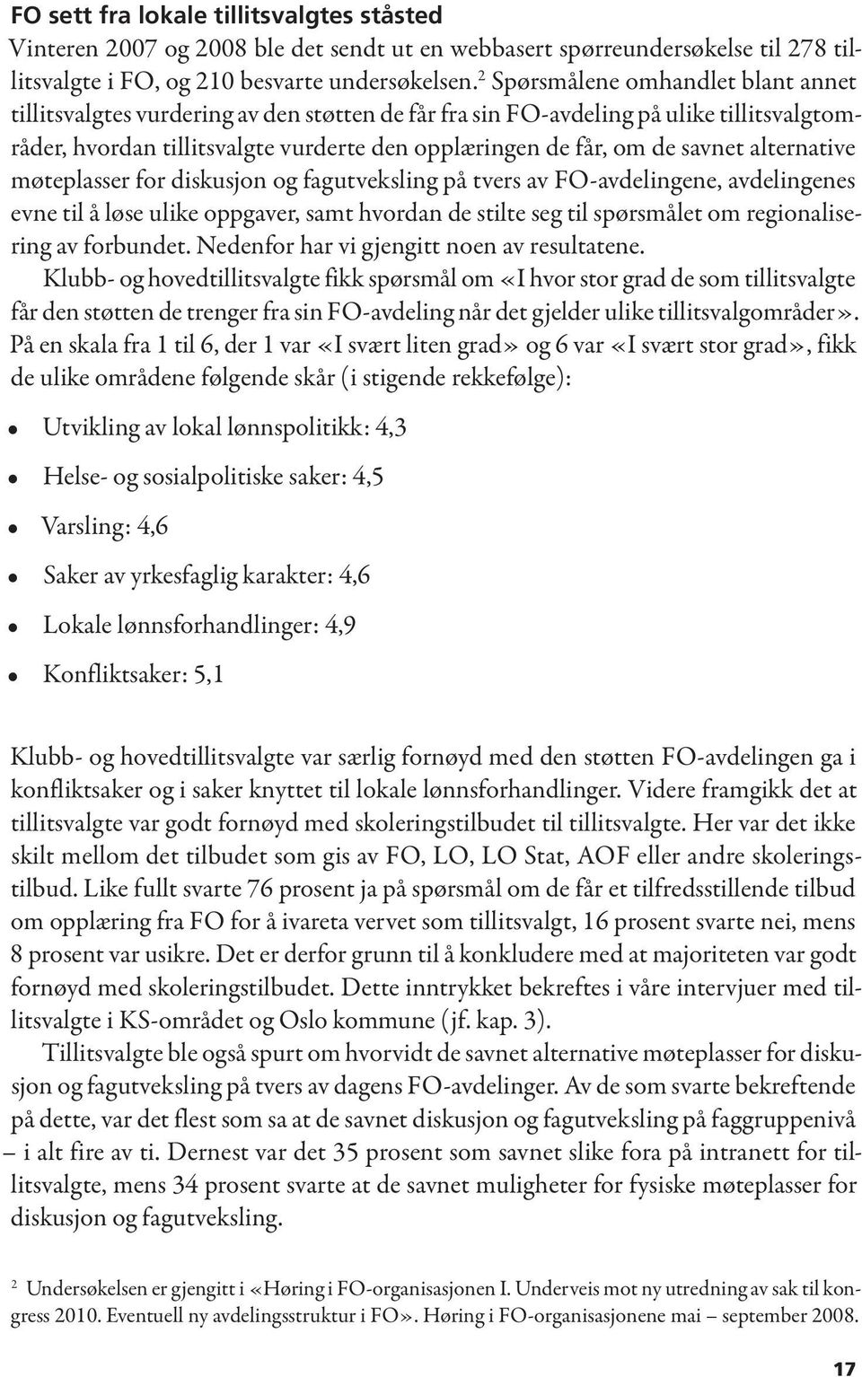 savnet alternative møteplasser for diskusjon og fagutveksling på tvers av FO-avdelingene, avdelingenes evne til å løse ulike oppgaver, samt hvordan de stilte seg til spørsmålet om regionalisering av