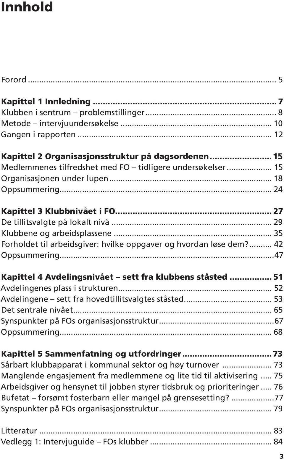 .. 29 Klubbene og arbeidsplassene... 35 Forholdet til arbeidsgiver: hvilke oppgaver og hvordan løse dem?... 42 Oppsummering...47 Kapittel 4 Avdelingsnivået sett fra klubbens ståsted.