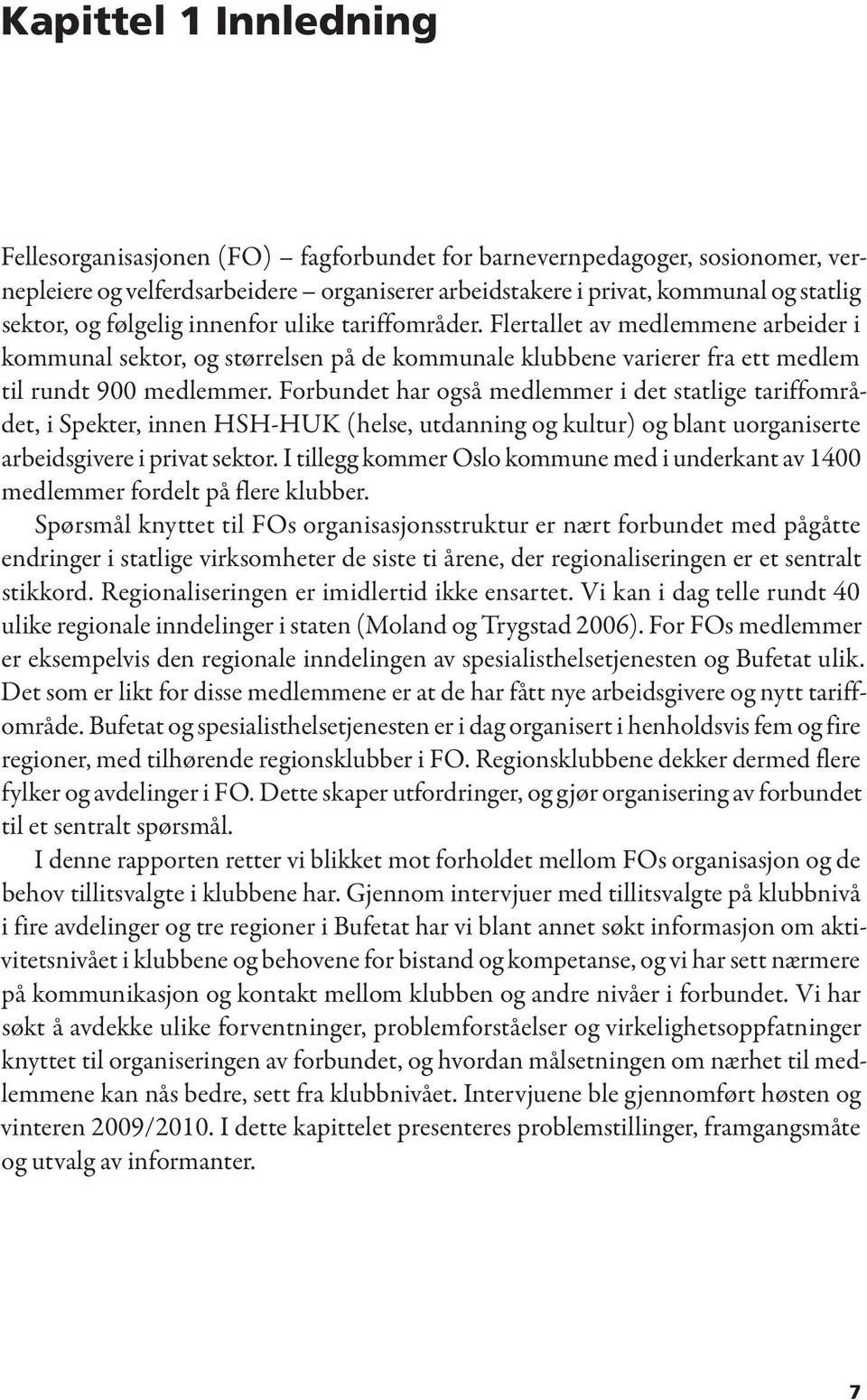 Forbundet har også medlemmer i det statlige tariffområdet, i Spekter, innen HSH-HUK (helse, utdanning og kultur) og blant uorganiserte arbeidsgivere i privat sektor.