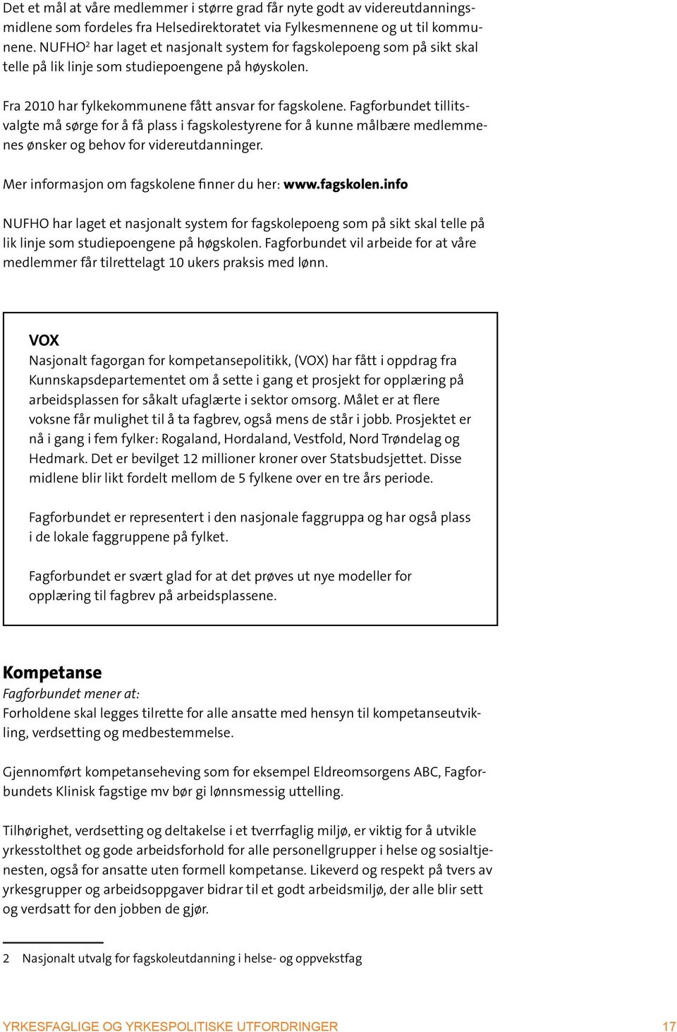 Fagforbundet tillitsvalgte må sørge for å få plass i fagskolestyrene for å kunne målbære medlemmenes ønsker og behov for videreutdanninger. Mer informasjon om fagskolene