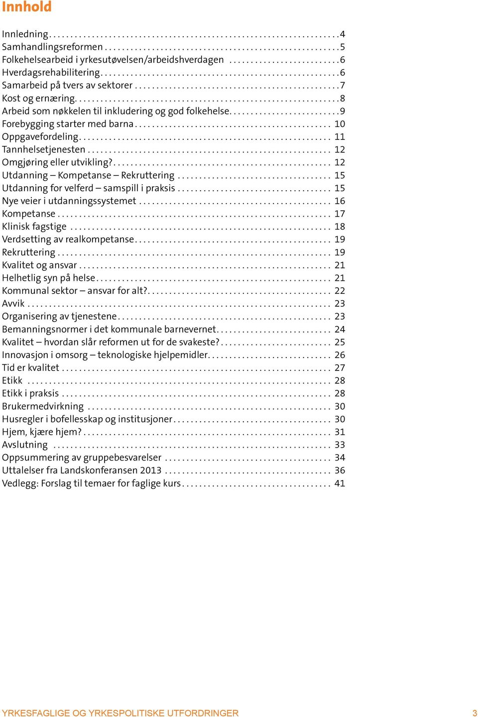 ... 12 Utdanning Kompetanse Rekruttering... 15 Utdanning for velferd samspill i praksis... 15 Nye veier i utdanningssystemet... 16 Kompetanse... 17 Klinisk fagstige... 18 Verdsetting av realkompetanse.