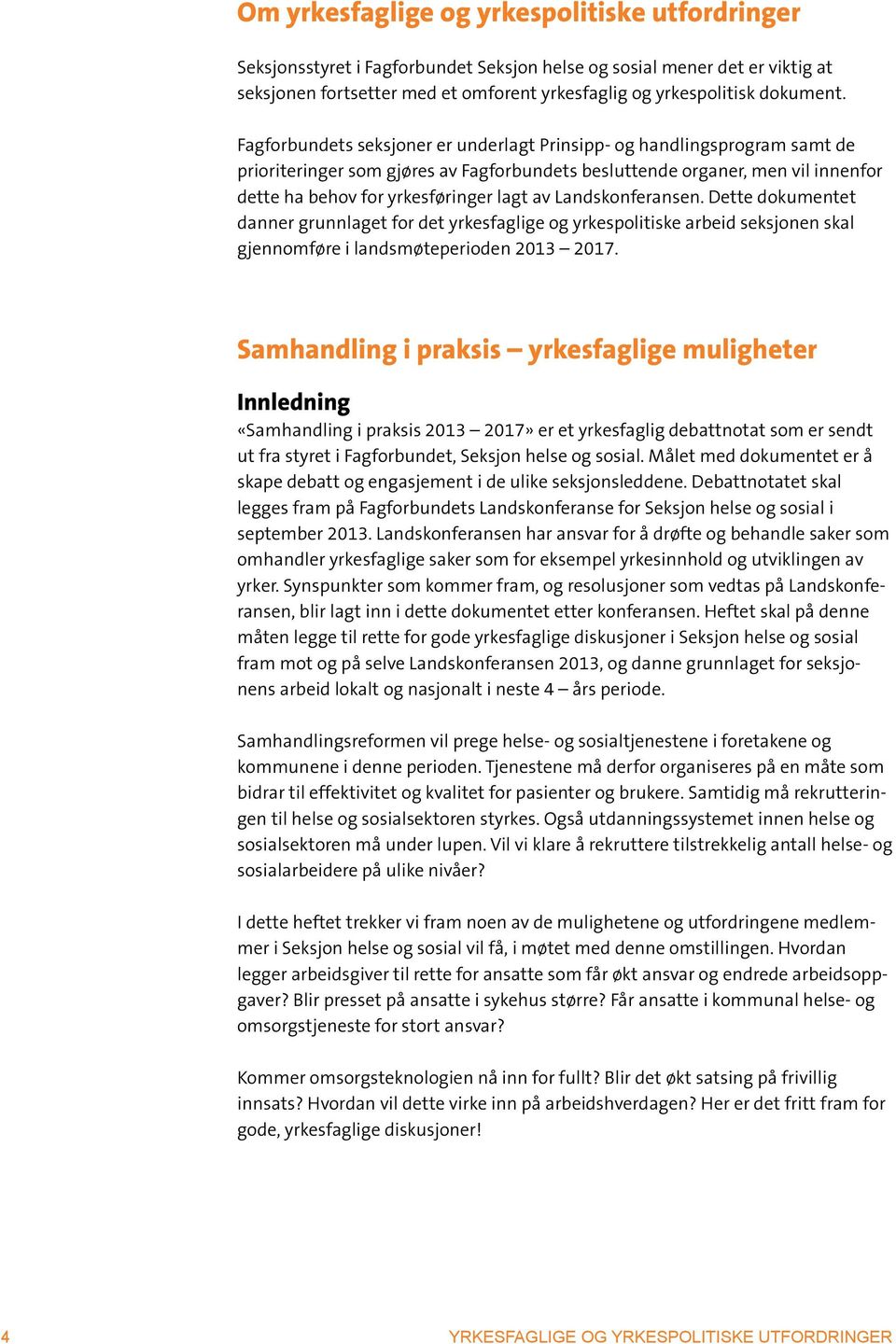 Landskonferansen. Dette dokumentet danner grunnlaget for det yrkesfaglige og yrkespolitiske arbeid seksjonen skal gjennomføre i landsmøteperioden 2013 2017.