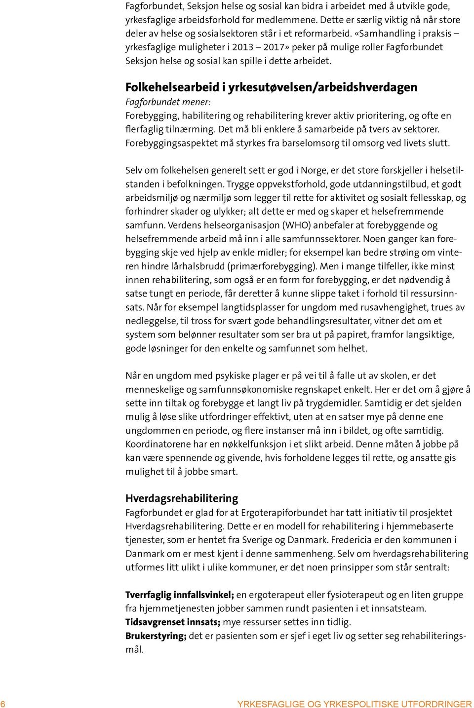 «Samhandling i praksis yrkesfaglige muligheter i 2013 2017» peker på mulige roller Fagforbundet Seksjon helse og sosial kan spille i dette arbeidet.